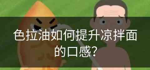 色拉油如何提升凉拌面的口感？